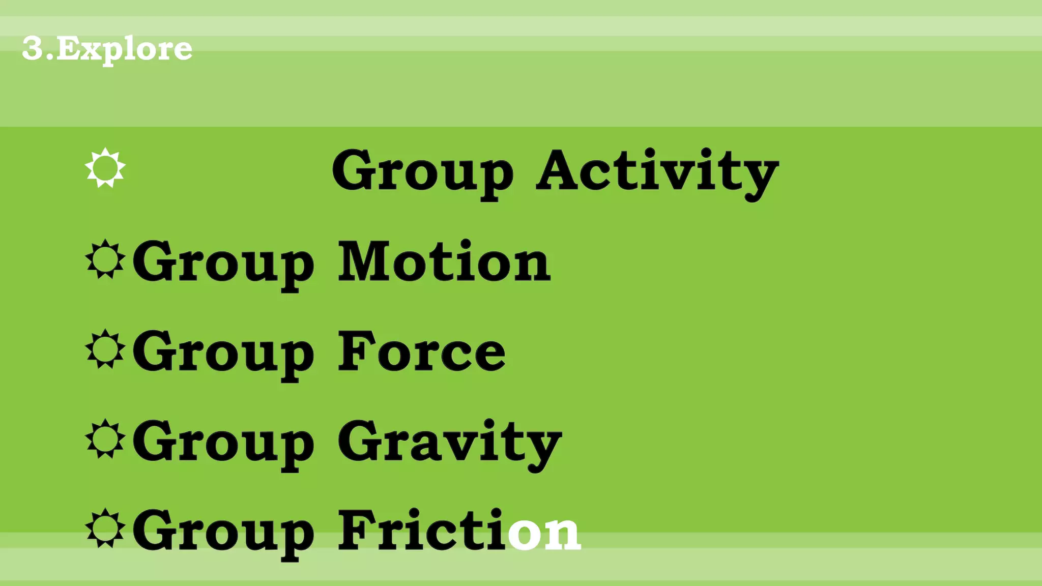 3.Explore
 Group Activity
Group Motion
Group Force
Group Gravity
Group Friction
 