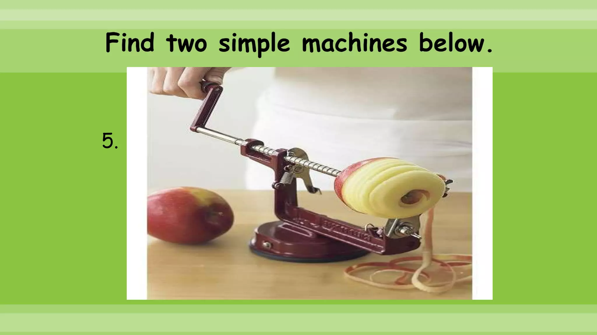 Find two simple machines below.
5.
 