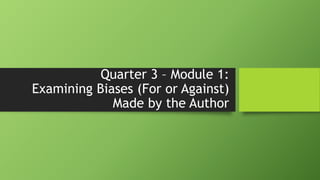 Quarter 3 – Module 1:
Examining Biases (For or Against)
Made by the Author
 