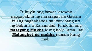 Tukuyin ang bawat larawan
nagpapakita ng nararapat na Gawain
bilang paghahanda sa ibat-ibang uri
ng Sakuna o Kalamidad. Pindotin ang
Masayang Mukha kung ito’y Tama , at
Malungkot na mukha naman kung
mali.
 