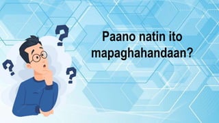 Paano natin ito
mapaghahandaan?
 