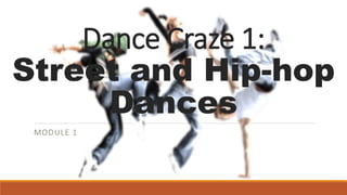 Dance Craze 1:
Street and Hip-hop
Dances
MODULE 1
 