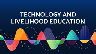 TECHNOLOGY AND
LIVELIHOOD EDUCATION
 