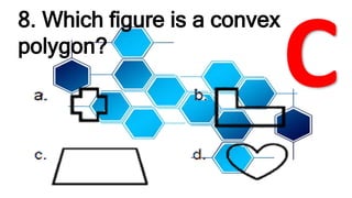 8. Which figure is a convex
polygon?
 