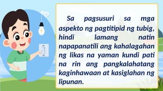 Sa pagsusuri sa mga
aspekto ng pagtitipid ng tubig,
hindi lamang natin
napapanatili ang kahalagahan
ng likas na yaman kundi pati
na rin ang pangkalahatang
kaginhawaan at kasiglahan ng
lipunan.
 