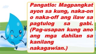Pangatlo: Magpangkat
ayon sa kung, naka-on
o naka-off ang ilaw sa
pagtulog sa gabi.
(Pag-usapan kung ano
ang mga dahilan sa
kanilang
nakagawian.)
 