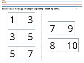 Panuto: Isulat mo ang pumapagitnang bilang sa loob ng kahon.
©DocSh
e
Q4-
Week1
1 3
3 5
5 7
7 9
8 10
 