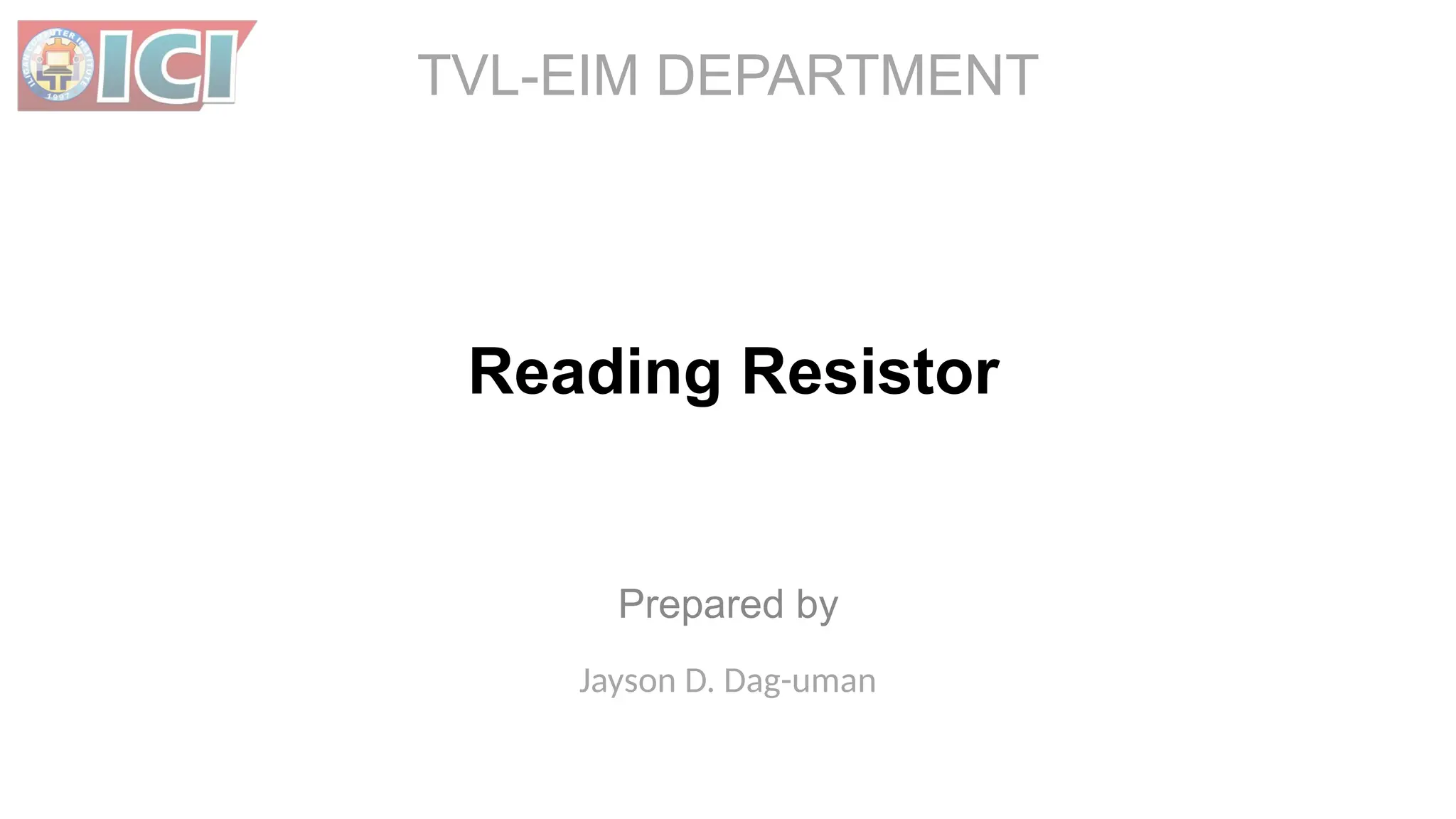 Prepared by
Jayson D. Dag-uman
Reading Resistor
TVL-EIM DEPARTMENT
 