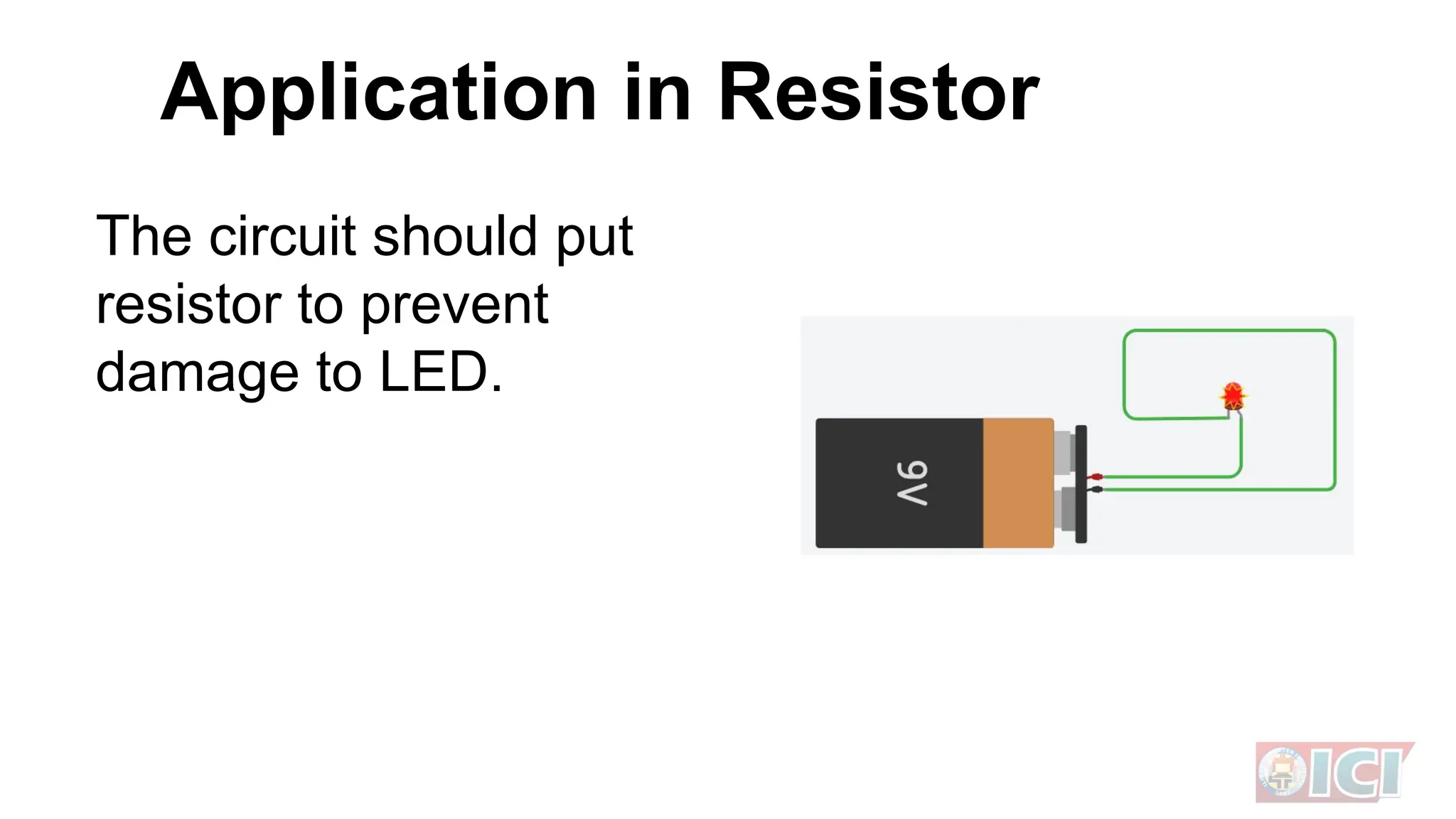 Application in Resistor
The circuit should put
resistor to prevent
damage to LED.
 