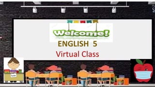 ENGLISH 5
Virtual Class
 