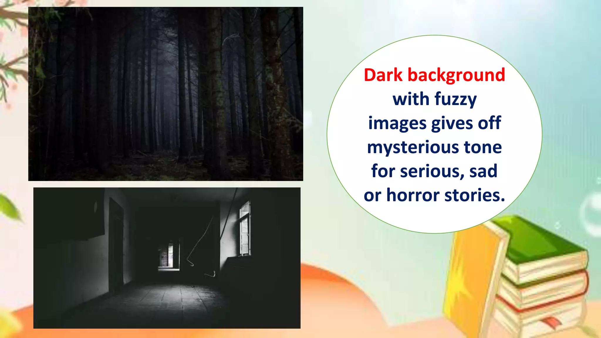 Dark background
with fuzzy
images gives off
mysterious tone
for serious, sad
or horror stories.
 