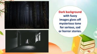 Dark background
with fuzzy
images gives off
mysterious tone
for serious, sad
or horror stories.
 