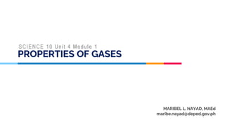 PROPERTIES OF GASES
MARIBEL L. NAYAD, MAEd
maribe.nayad@deped.gov.ph
SCIENCE 10 Unit 4 Module 1
 