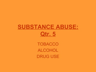 SUBSTANCE ABUSE: Qtr. 5 TOBACCO ALCOHOL DRUG USE 