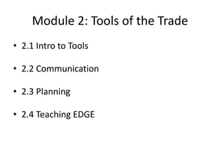 Module 2: Tools of the Trade
• 2.1 Intro to Tools
• 2.2 Communication

• 2.3 Planning
• 2.4 Teaching EDGE

 