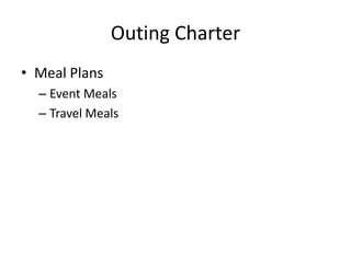 Outing Charter
• Meal Plans
– Event Meals
– Travel Meals

 
