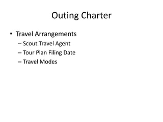 Outing Charter
• Travel Arrangements
– Scout Travel Agent
– Tour Plan Filing Date
– Travel Modes

 