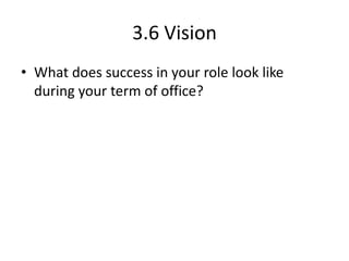 3.6 Vision
• What does success in your role look like
during your term of office?

 