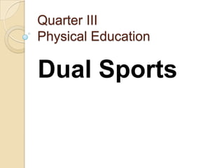 Quarter III
Physical Education

Dual Sports
 