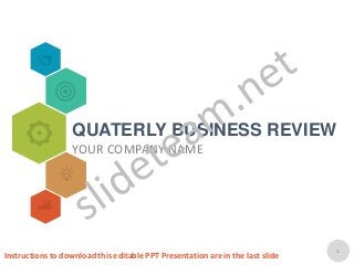 QUATERLY BUSINESS REVIEW
1
YOUR COMPANY NAME
Instructions to download this editable PPT Presentation are in the last slide
 