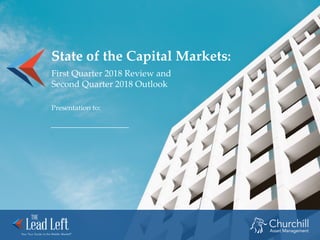 State of the Capital Markets:
Presentation to:
First Quarter 2018 Review and
Second Quarter 2018 Outlook
 