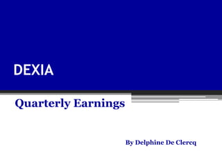 DEXIA

Quarterly Earnings


                     By Delphine De Clercq
 