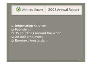    Information services
   Publishing
   35 countries around the world
   20 000 employees
   Euronext Amsterdam
 