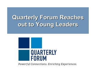 Quarterly Forum ReachesQuarterly Forum Reaches
out to Young Leadersout to Young Leaders
 