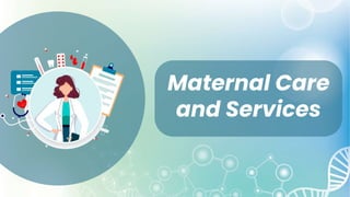Maternal Care
and Services
 