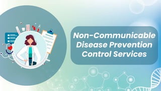 Non-Communicable
Disease Prevention
Control Services
 