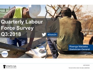 QLFS Q3:2018
Quarterly Labour
Force Survey
Q3:2018
Risenga Maluleke
Statistician-General
#StatsSA
 