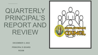 QUARTERLY
PRINCIPAL’S
REPORT AND
REVIEW
DECEMBER 5, 2022
PRINCIPAL’S BOARD
ROOM
 
