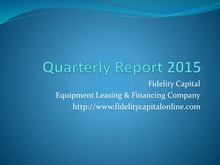 Fidelity Capital
Equipment Leasing & Financing Company
http://www.fidelitycapitalonline.com
 