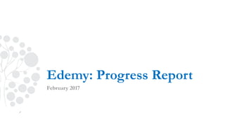 Edemy: Progress Report
February 2017
 