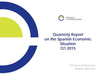 Quarterly Report
on the Spanish Economic
Situation
Q1 2015
Círculo de Empresarios
Madrid, April 2015
 