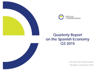 Quarterly Report
on the Spanish Economy
Q3 2015
Círculo de Empresarios
Madrid, October 2015
 
