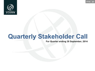 FY15 Q1 
Quarterly Stakeholder Call 
For Quarter ending 30 September, 2014 
 