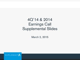 4Q’14 & 2014
Earnings Call
Supplemental Slides
March 2, 2015
 