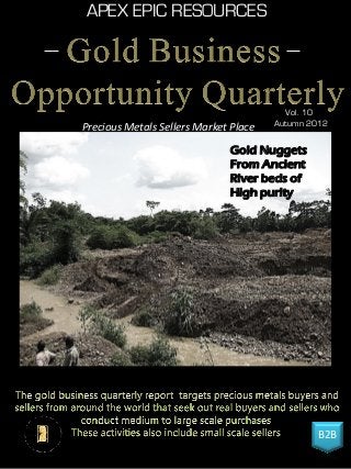 APEX EPIC RESOURCES
B2B
Vol. 10
Autumn 2012Precious Metals Sellers Market Place
Gold Nuggets
From Ancient
River beds of
High purity
 