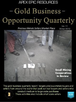 APEX EPIC RESOURCES
B2B
Vol. 11
Winter 2012Precious Metals Sellers Market Place
Small Mining
Cooperatives
In Review
 