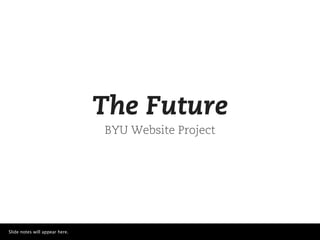 The Future
                                BYU Website Project




Slide notes will appear here.
 