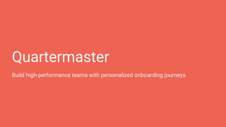 Quartermaster
Build high-performance teams with personalized onboarding journeys
 