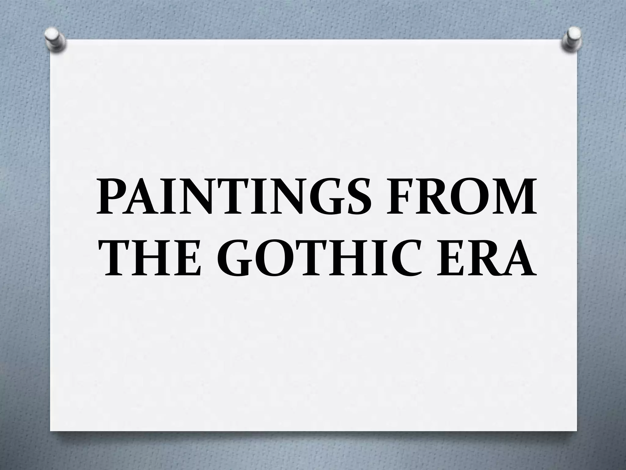 PAINTINGS FROM
THE GOTHIC ERA
 