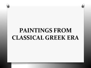 PAINTINGS FROM
CLASSICAL GREEK ERA
 