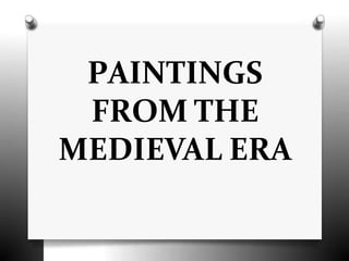 PAINTINGS
FROM THE
MEDIEVAL ERA
 