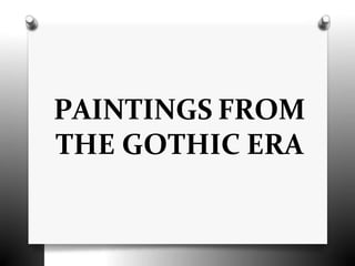PAINTINGS FROM
THE GOTHIC ERA
 