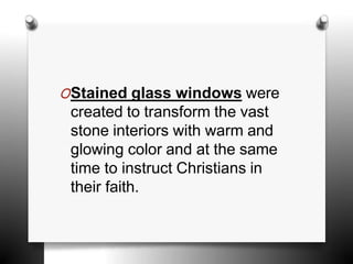 OStained glass windows were
created to transform the vast
stone interiors with warm and
glowing color and at the same
time to instruct Christians in
their faith.
 