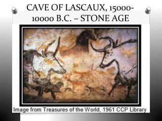 CAVE OF LASCAUX, 15000-
10000 B.C. – STONE AGE
 