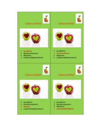  Konditorin
 Bonbonmacherin
 Bäckerin
 Lebensmitteltechniker/in
 Konditorin
 Bonbonmacherin
 Bäckerin
 Lebensmitteltechniker/in
 Konditorin
 Bonbonmacherin
 Bäckerin
 Lebensmitteltechniker/in
 Konditorin
 Bonbonmacherin
 Bäckerin
 Lebensmitteltechnikerin
 