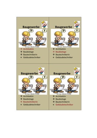 Baugewerbe
 Architektin
 Baubiologe
 Bautechnikerin
 Gebäudetechniker
Baugewerbe
 Architektin
 Baubiologe
 Bautechnikerin
 Gebäudetechniker
Baugewerbe
 Architektin
 Baubiologe
 Bautechnikerin
 Gebäudetechniker
Baugewerbe
 Architektin
 Baubiologe
 Bautechnikerin
 Gebäudetechniker
 